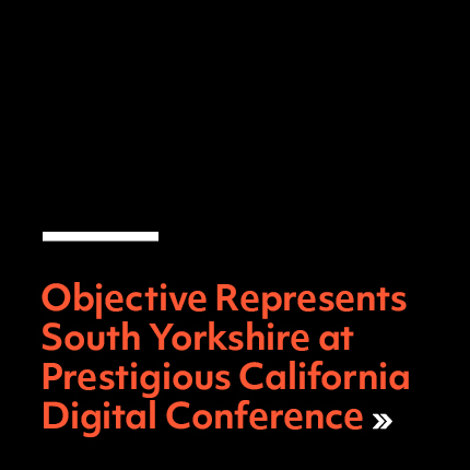 Objective Represents South Yorkshire at Prestigious California Digital Conference